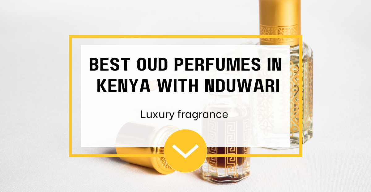 Best oud perfumes in Kenya with Nduwari